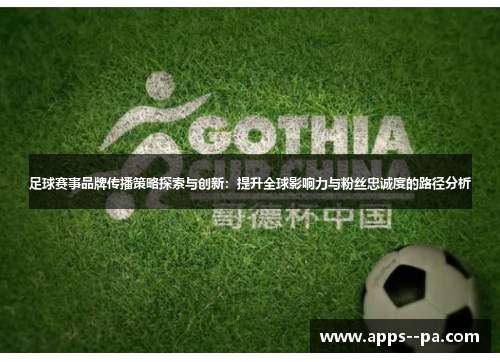 足球赛事品牌传播策略探索与创新：提升全球影响力与粉丝忠诚度的路径分析