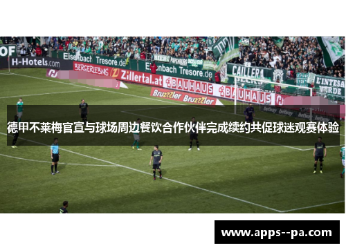 德甲不莱梅官宣与球场周边餐饮合作伙伴完成续约共促球迷观赛体验