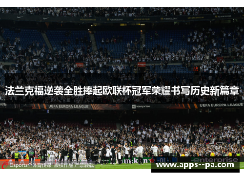 法兰克福逆袭全胜捧起欧联杯冠军荣耀书写历史新篇章
