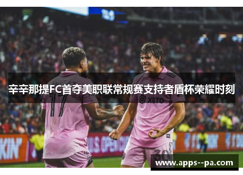 辛辛那提FC首夺美职联常规赛支持者盾杯荣耀时刻