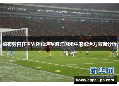 德布劳内在世界杯预选赛对阵国米中的统治力表现分析 德布劳内在世界杯预选赛对阵国米中的统治力表现分析
